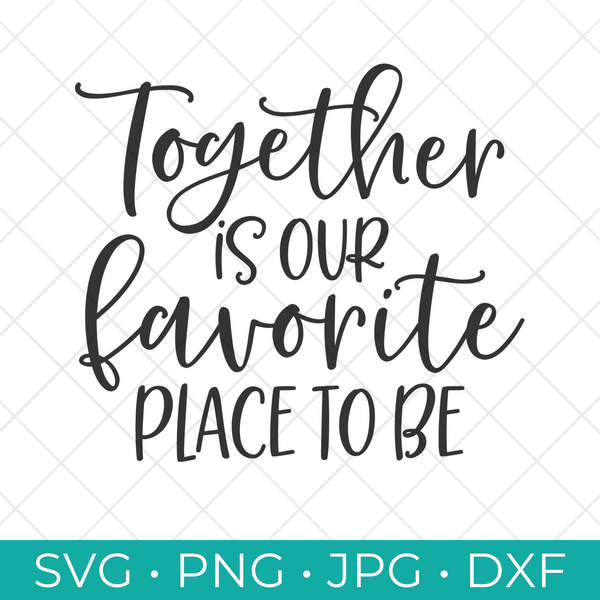 Together is Our Favorite Place To Be SVG Cut File